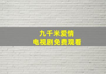 九千米爱情 电视剧免费观看